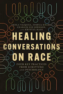 Conversaciones sanadoras sobre la raza: cuatro prácticas clave de las Escrituras y la psicología - Healing Conversations on Race: Four Key Practices from Scripture and Psychology