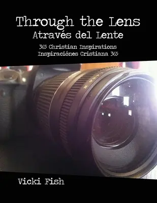 A través de la lente / Atravs del Lente: 365 Inspiraciones Cristianas / Inspiracines Cristiana 365 - Through the Lens / Atravs del Lente: 365 Christian Inspirations / Inspiracines Cristiana 365