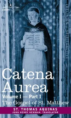 Catena Aurea: Comentario a los cuatro Evangelios, Recopilación de las obras de los Padres, Tomo I Parte 1 Evangelio de San Mateo: Comm - Catena Aurea: Commentary on the Four Gospels, Collected Out of the Works of the Fathers, Volume I Part 1 Gospel of St. Matthew: Comm