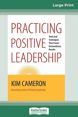 Practicando el Liderazgo Positivo: Herramientas y técnicas que crean resultados extraordinarios (16pt Large Print Edition) - Practicing Positive Leadership: Tools and Techniques that Create Extraordinary Results (16pt Large Print Edition)