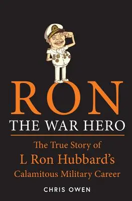 Ron el héroe de guerra: La verdadera historia de la calamitosa carrera militar de L. Ronald Hubbard - Ron The War Hero: The True Story of L. Ron Hubbard's Calamitous Military Career