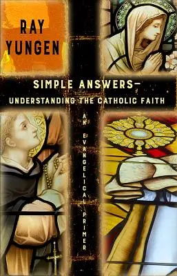 Respuestas sencillas: Comprender la fe católica (un manual evangélico) - Simple Answers: Understanding the Catholic Faith (an evangelical primer)