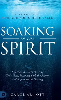 Sumergirse en el Espíritu: Acceso sin esfuerzo para oír la voz de Dios, intimidad con el Padre y sanación sobrenatural - Soaking in the Spirit: Effortless Access to Hearing God's Voice, Intimacy with the Father, and Supernatural Healing