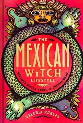 El Estilo de Vida de la Bruja Mexicana: Hechizos de brujería, tarot y magia con cristales - The Mexican Witch Lifestyle: Brujeria Spells, Tarot, and Crystal Magic