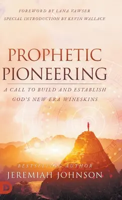 Pioneros Proféticos: Un Llamado a Construir y Establecer los Odres de la Nueva Era de Dios - Prophetic Pioneering: A Call to Build and Establish God's New Era Wineskins