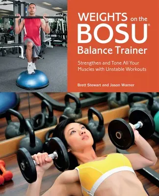 Pesas en el Bosu Balance Trainer: Fortalece y tonifica todos tus músculos con ejercicios inestables - Weights on the Bosu Balance Trainer: Strengthen and Tone All Your Muscles with Unstable Workouts