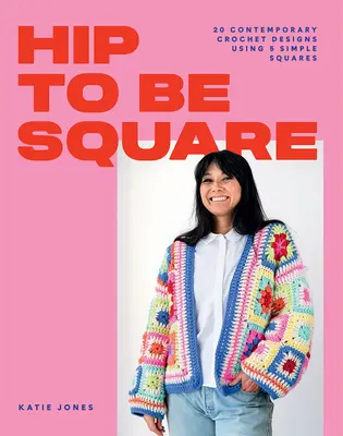 Hip to Be Square: 20 Diseños Contemporáneos de Ganchillo Utilizando 5 Sencillos Cuadrados - Hip to Be Square: 20 Contemporary Crochet Designs Using 5 Simple Squares