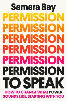 Permiso para hablar: Cómo cambiar la forma en que suena el poder, empezando por ti - Permission to Speak: How to Change What Power Sounds Like, Starting with You