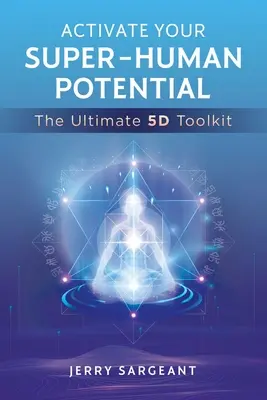 Active su potencial sobrehumano: Lo último en herramientas 5d - Activate Your Super-Human Potential: The Ultimate 5d Toolkit