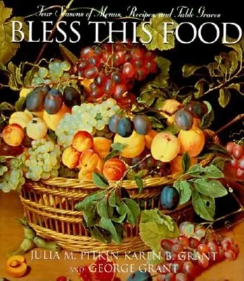 Bendice esta comida: Cuatro estaciones de menús, recetas y gracias a la mesa - Bless This Food: Four Seasons of Menus, Recipes, and Table Graces