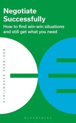 Negociar con éxito: Cómo encontrar situaciones en las que todos ganan y conseguir lo que necesita - Negotiate Successfully: How to Find Win-Win Situations and Still Get What You Need