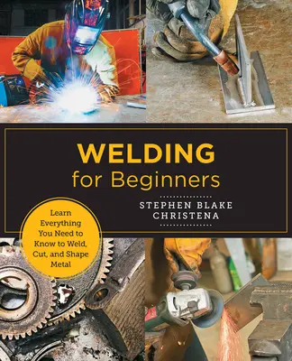 Soldadura para principiantes: Aprenda todo lo que necesita saber para soldar, cortar y dar forma al metal en su estudio casero - Welding for Beginners: Learn Everything You Need to Know to Weld, Cut, and Shape Metal in Your Home Studio