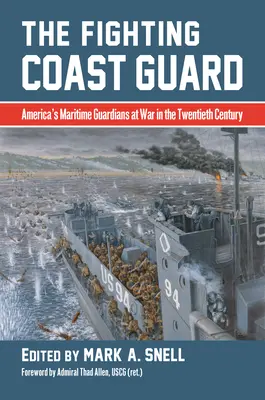 La guardia costera combatiente: America's Maritime Guardians at War in the Twentieth Century, con prólogo del almirante Thad Allen, USCG - The Fighting Coast Guard: America's Maritime Guardians at War in the Twentieth Century, with Foreword by Admiral Thad Allen, USCG