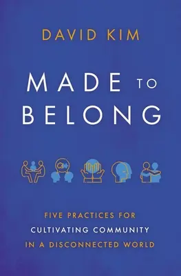 Hecho para pertenecer: Cinco prácticas para cultivar la comunidad en un mundo desconectado - Made to Belong: Five Practices for Cultivating Community in a Disconnected World