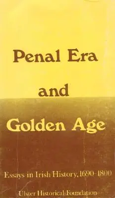 La era penal y la edad de oro: ensayos sobre la historia de Irlanda, 1690-1800 - Penal Era & Golden Age: Essays in Irish History, 1690-1800