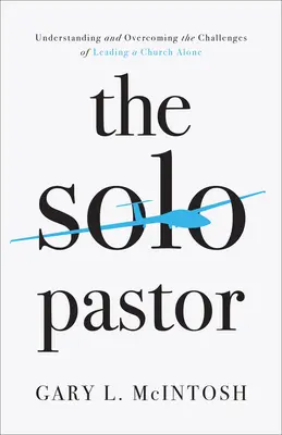 El pastor en solitario: Comprender y superar los desafíos de dirigir una iglesia en solitario - The Solo Pastor: Understanding and Overcoming the Challenges of Leading a Church Alone