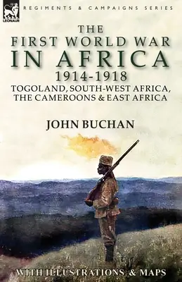 La Primera Guerra Mundial en África 1914-1918: Togolandia, África Sudoccidental, Camerún y África Oriental - The First World War in Africa 1914-1918: Togoland, South-West Africa, the Cameroons & East Africa