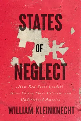 Estados de abandono: Cómo los líderes de los estados rojos han fallado a sus ciudadanos y han socavado Estados Unidos - States of Neglect: How Red-State Leaders Have Failed Their Citizens and Undermined America