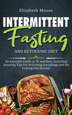 Ayuno Intermitente y Dieta Cetogénica: Una guía esencial para IF y Keto, incluyendo consejos increíbles para la activación de la autofagia y para entrar en Ketos - Intermittent Fasting and Ketogenic Diet: An Essential Guide to IF and Keto, Including Amazing Tips for Activating Autophagy and for Getting Into Ketos