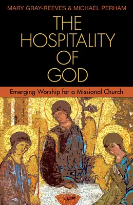La hospitalidad de Dios: Culto emergente para una iglesia misionera - The Hospitality of God: Emerging Worship for a Missional Church
