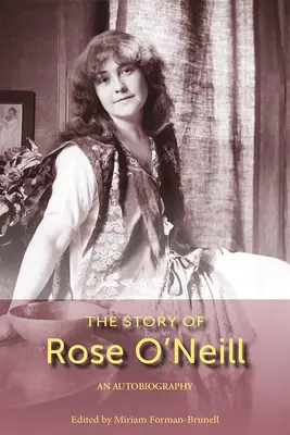 La historia de Rose O'Neill: Una autobiografía Volumen 1 - The Story of Rose O'Neill: An Autobiography Volume 1