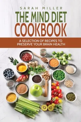 El libro de cocina de la dieta mental: Una selección de recetas para preservar la salud de tu cerebro - The Mind Diet Cookbook: A Selection of Recipes to Preserve Your Brain Health