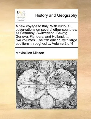 Un nuevo viaje a Italia. con curiosas observaciones sobre otros países: Como Alemania; Suiza; Saboya; Ginebra; Flandes, y Holanda: ... en Dos - A New Voyage to Italy. with Curious Observations on Several Other Countries: As Germany; Switzerland; Savoy; Geneva; Flanders, and Holland: ... in Two