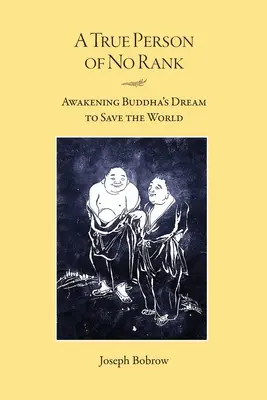 Una verdadera persona sin rango: Despertar el sueño de Buda para salvar el mundo - A True Person of No Rank: Awakening Buddha's Dream to Save the World