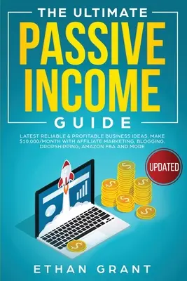 La Guía Definitiva de Ingresos Pasivos: Las últimas ideas de negocio fiables y rentables, hacer $ 10,000 / mes con el marketing de afiliados, blogs, Drop Shipping, - The Ultimate Passive Income Guide: Latest Reliable & Profitable Business Ideas, Make $ 10,000/Month with Affiliate Marketing, Blogging, Drop Shipping,