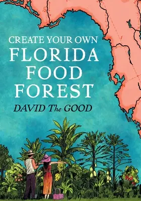 Cree su propio bosque de alimentos de Florida: Florida Gardening Nature's Way - Create Your Own Florida Food Forest: Florida Gardening Nature's Way