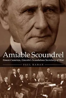 Amiable Scoundrel: Simon Cameron, el escandaloso Secretario de Guerra de Lincoln - Amiable Scoundrel: Simon Cameron, Lincoln's Scandalous Secretary of War