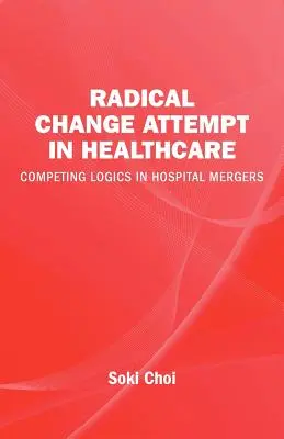 Intento de cambio radical en la sanidad - Lógicas contrapuestas en las fusiones de hospitales - Radical Change Attempt in Healthcare - Competing Logics in Hospital Mergers