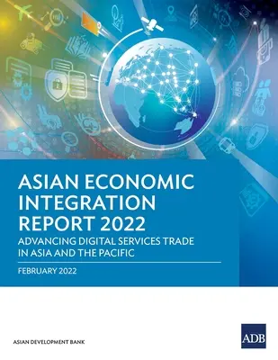 Informe sobre la integración económica en Asia 2022: Fomento del comercio de servicios digitales en Asia y el Pacífico - Asian Economic Integration Report 2022: Advancing Digital Services Trade in Asia and the Pacific