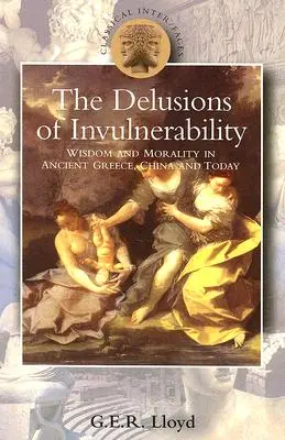 Delirios de invulnerabilidad: Sabiduría y moral en la Grecia antigua, en China y en la actualidad - Delusions of Invulnerability: Wisdom and Morality in Ancient Greece, China and Today