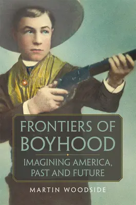 Frontiers of Boyhood: Imagining America, Past and Futurevolumen 7 - Frontiers of Boyhood: Imagining America, Past and Futurevolume 7