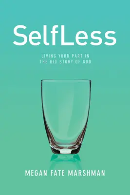 Desinteresado: Vivir tu parte en la gran historia de Dios - Selfless: Living Your Part in the Big Story of God