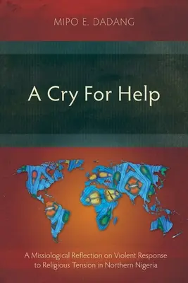 A Cry For Help: Una reflexión misionológica sobre la respuesta violenta a la tensión religiosa en el norte de Nigeria - A Cry For Help: A Missiological Reflection on Violent Response to Religious Tension in Northern Nigeria