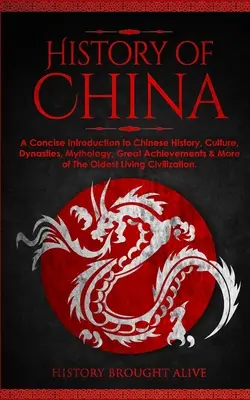 La Historia de China: Una Concisa Introducción a la Historia China, Cultura, Dinastías, Mitología, Grandes Logros y Más de la Más Antigua Livi - The History of China: A Concise Introduction to Chinese History, Culture, Dynasties, Mythology, Great Achievements & More of The Oldest Livi