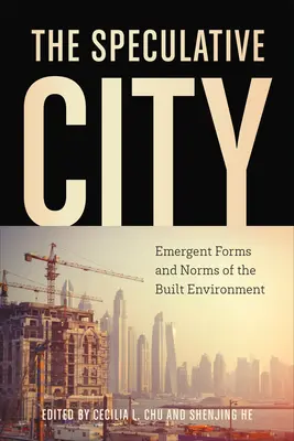 La ciudad especulativa: Formas y normas emergentes del entorno construido - The Speculative City: Emergent Forms and Norms of the Built Environment