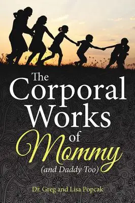 Los trabajos corporales de mamá (y papá también) - The Corporal Works of Mommy (and Daddy Too)