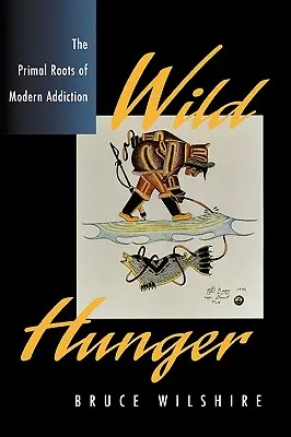 Hambre salvaje: Las raíces primigenias de la adicción moderna - Wild Hunger: The Primal Roots of Modern Addiction