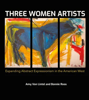 Tres mujeres artistas: La expansión del expresionismo abstracto en el Oeste americano - Three Women Artists: Expanding Abstract Expressionism in the American West