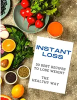 Pérdida instantánea: Las 50 mejores recetas para perder peso de forma saludable - Instant Loss: 50 Best Recipes to Lose Weight the Healthy Way