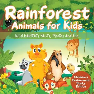 Animales de la selva tropical para niños: Hechos, fotos y diversión de los hábitats salvajes Edición de libros infantiles sobre el medio ambiente - Rainforest Animals for Kids: Wild Habitats Facts, Photos and Fun Children's Environment Books Edition