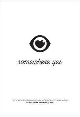 Somewhere Yes: The Search for Belonging in a World Shaped by Branding (En algún lugar sí: la búsqueda de pertenencia en un mundo marcado por las marcas) - Somewhere Yes: The Search for Belonging in a World Shaped by Branding