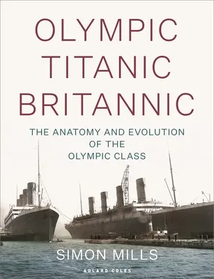 Titanic Britannic: Anatomía y evolución de la clase Olympic - Olympic Titanic Britannic: The Anatomy and Evolution of the Olympic Class