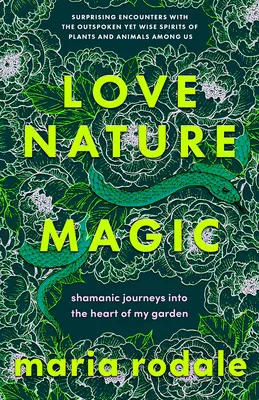 Amor, naturaleza, magia: Viajes chamánicos al corazón de mi jardín - Love, Nature, Magic: Shamanic Journeys Into the Heart of My Garden