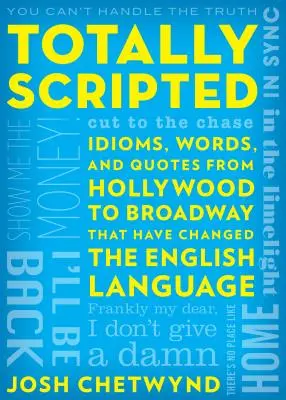 Totalmente guionizado: Modismos, palabras y citas de Hollywood a Broadway que han cambiado la lengua inglesa - Totally Scripted: Idioms, Words, and Quotes from Hollywood to Broadway That Have Changed the English Language