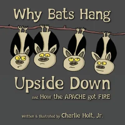 Por qué los murciélagos cuelgan boca abajo: y, Cmo los apaches obtuvieron el fuego - Why Bats Hang Upside Down: And, How the Apache got Fire