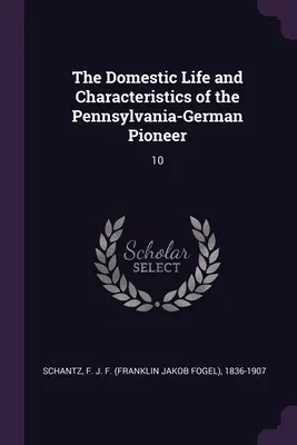 La vida doméstica y las características del pionero alemán de Pensilvania: 10 - The Domestic Life and Characteristics of the Pennsylvania-German Pioneer: 10